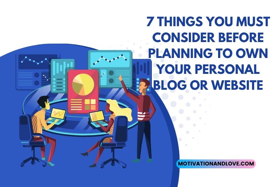 Things You Must Consider Before Planning To Own Your Personal Blog Or Website