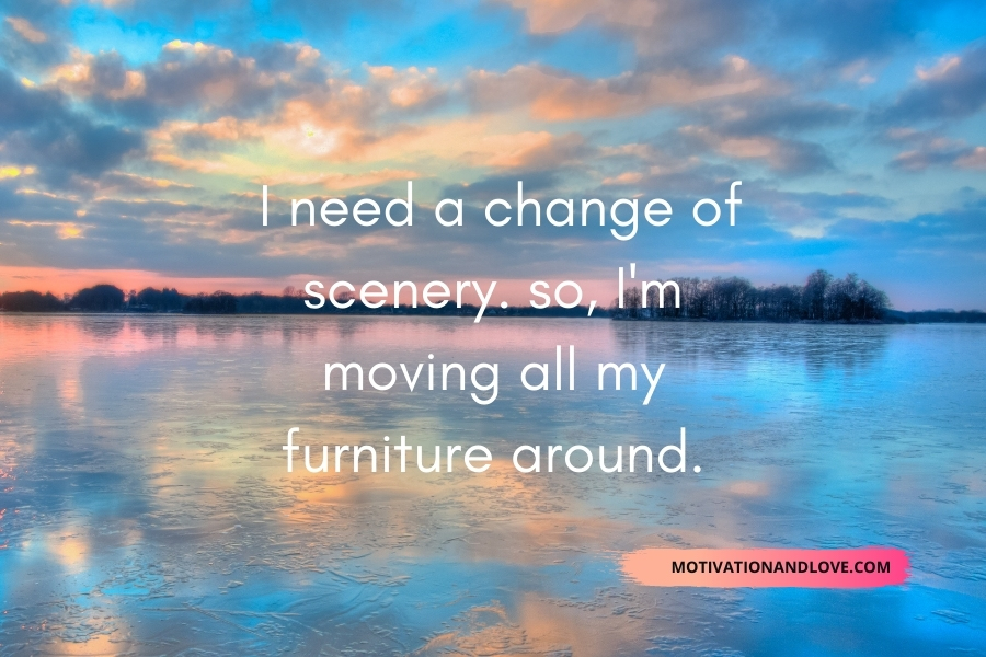 Change Of Scenery Quote I Need A Change Of Scenery Quotes - Motivation And Love