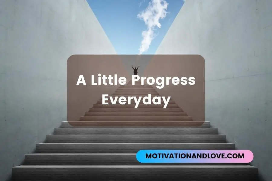 A Little Progress Everyday Quotes