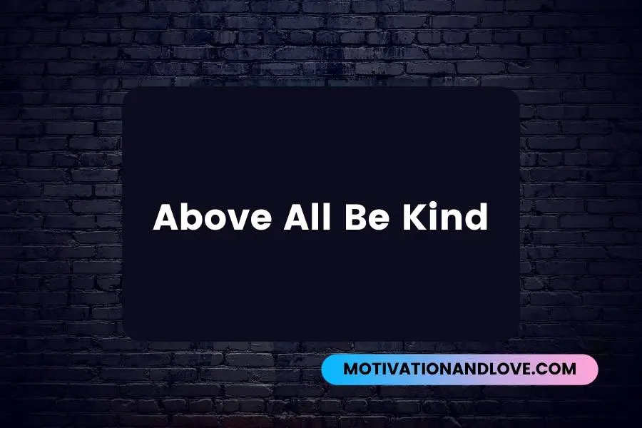 Above All Be Kind Quotes and Sayings