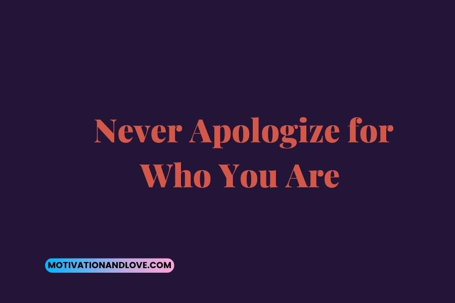 Never Apologize for Who You Are Quotes