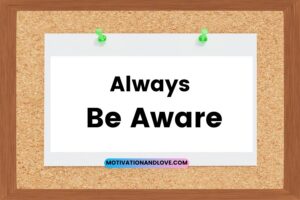 Always Be Aware Quotes - Motivation and Love