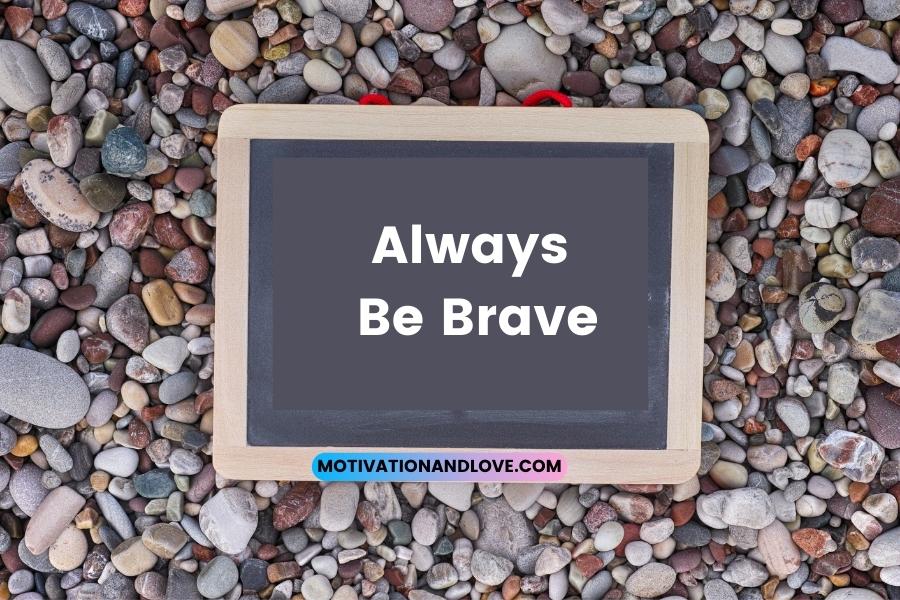 Always Be Brave Quotes