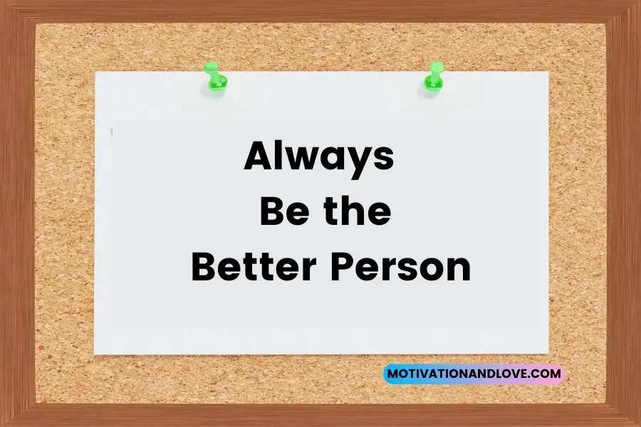 Always Be the Better Person Quotes