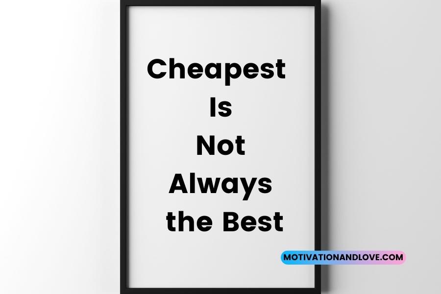 Cheapest Is Not Always the Best Quotes