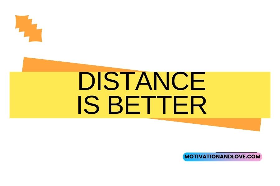 Distance Is Better Quotes