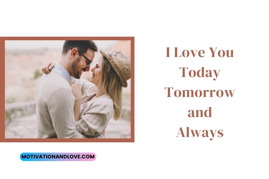 I Love You Today Tomorrow and Always Quotes