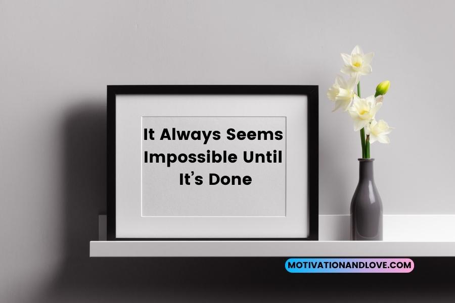 It Always Seems Impossible Until Its Done Quotes