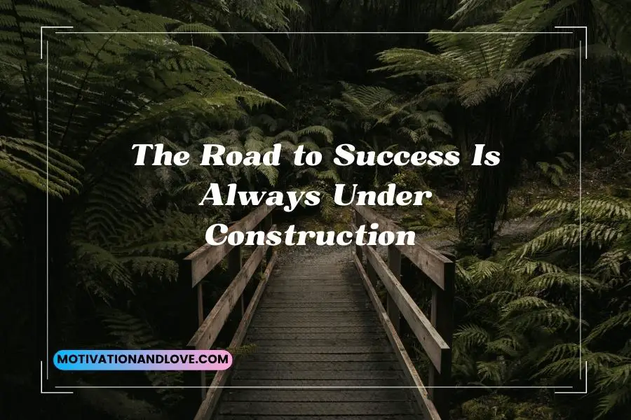 The Road to Success Is Always Under Construction Quotes