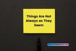 Things Are Not Always as They Seem Quotes - Motivation and Love