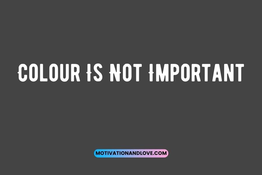 Colour Is Not Important Quotes