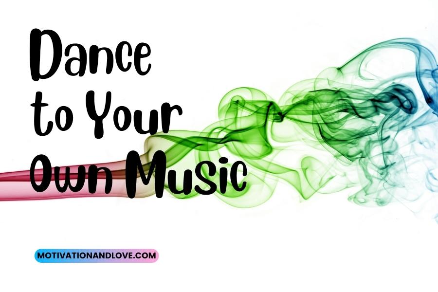 Dance to Your Own Music Quotes