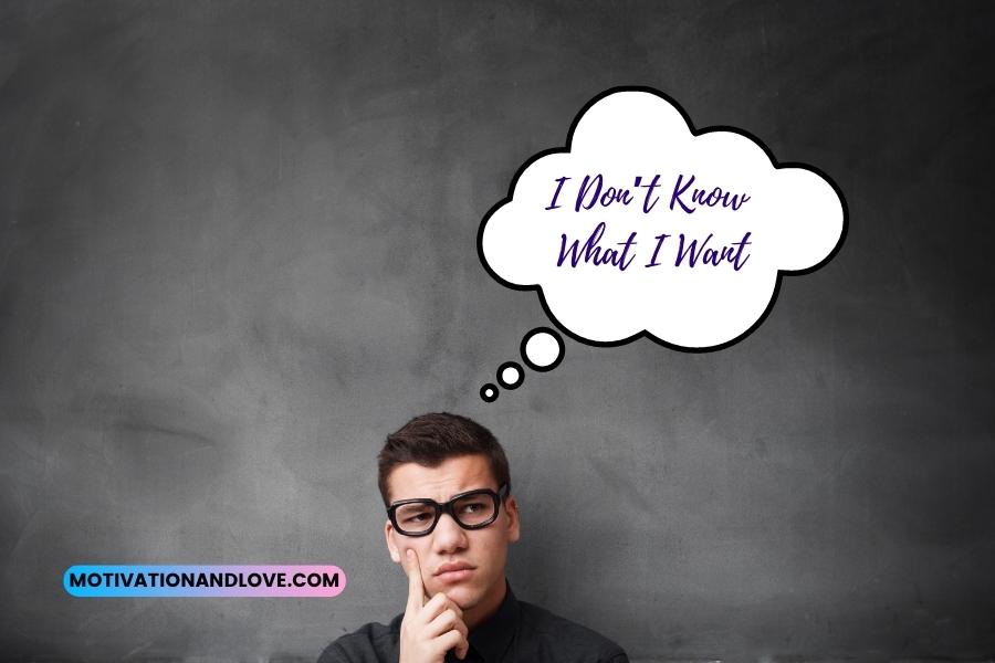I Dont Know What I Want Quotes
