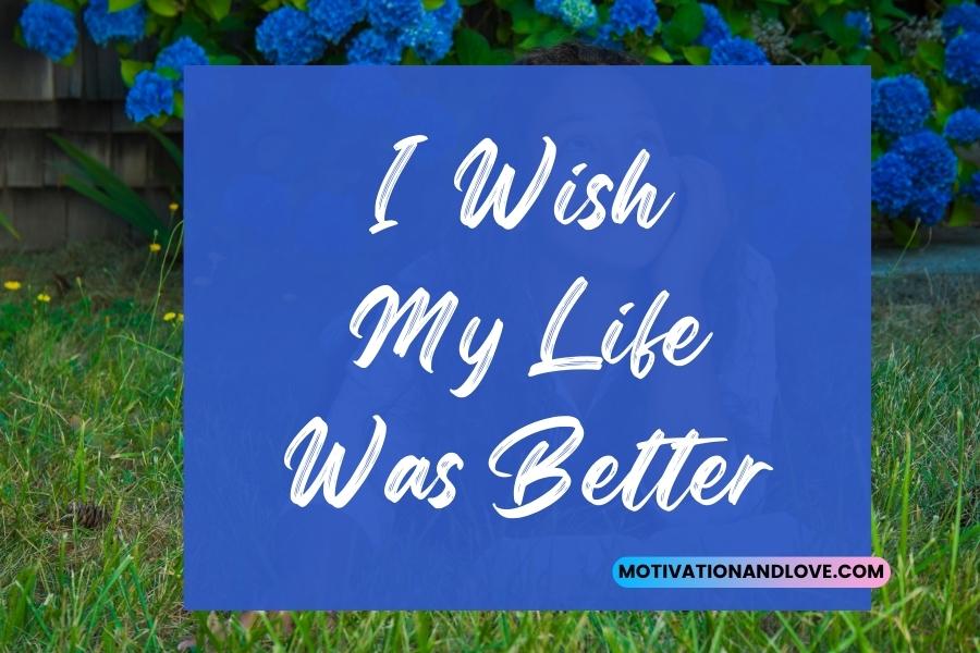 I Wish My Life Was Better Quotes