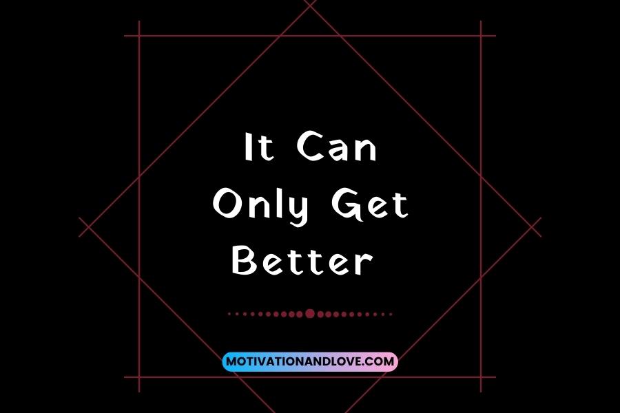 It Can Only Get Better Quotes