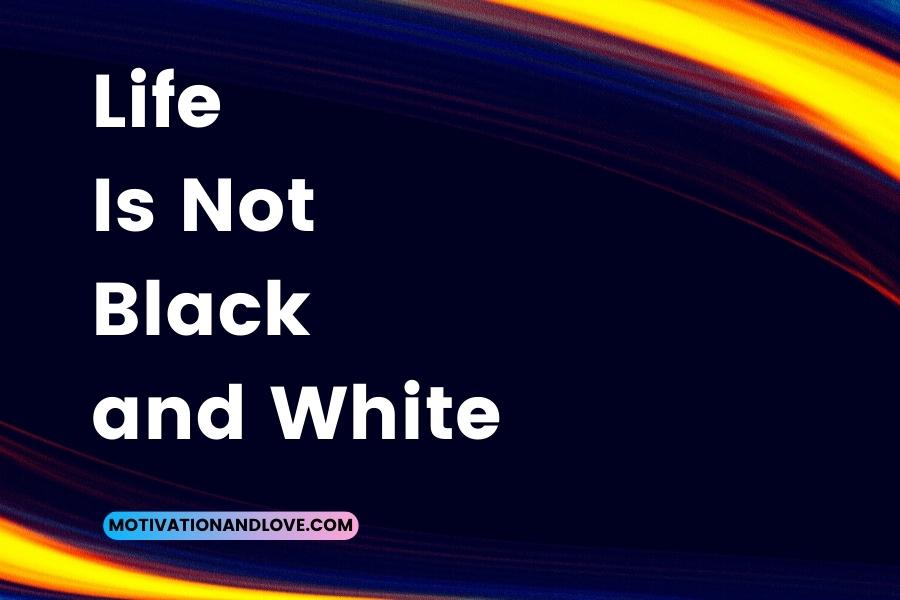 Life Is Not Black and White Quotes