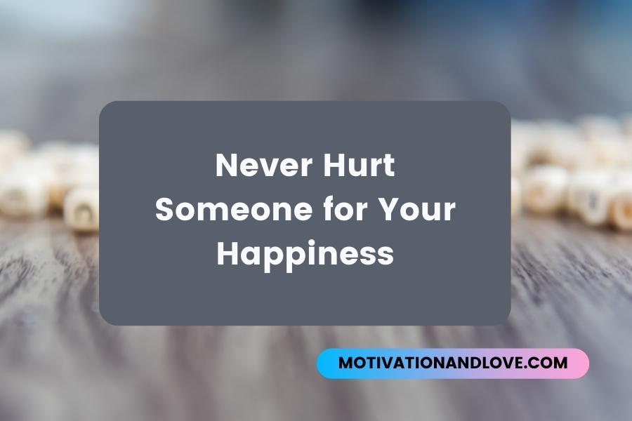 Never Hurt Someone for Your Happiness Quotes