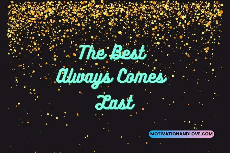 The Best Always Comes Last Quotes