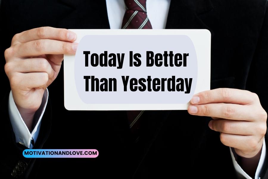 Today Is Better Than Yesterday Quotes