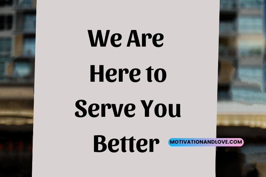 We Are Here to Serve You Better Quotes
