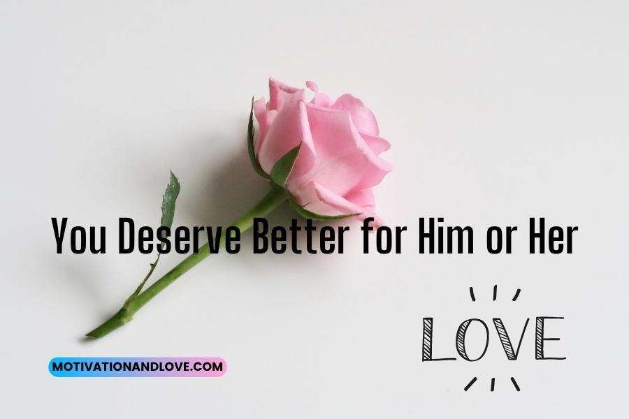 You Deserve Better Quotes for Him or Her