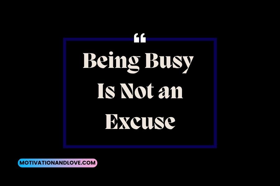 Being Busy Is Not an Excuse Quotes