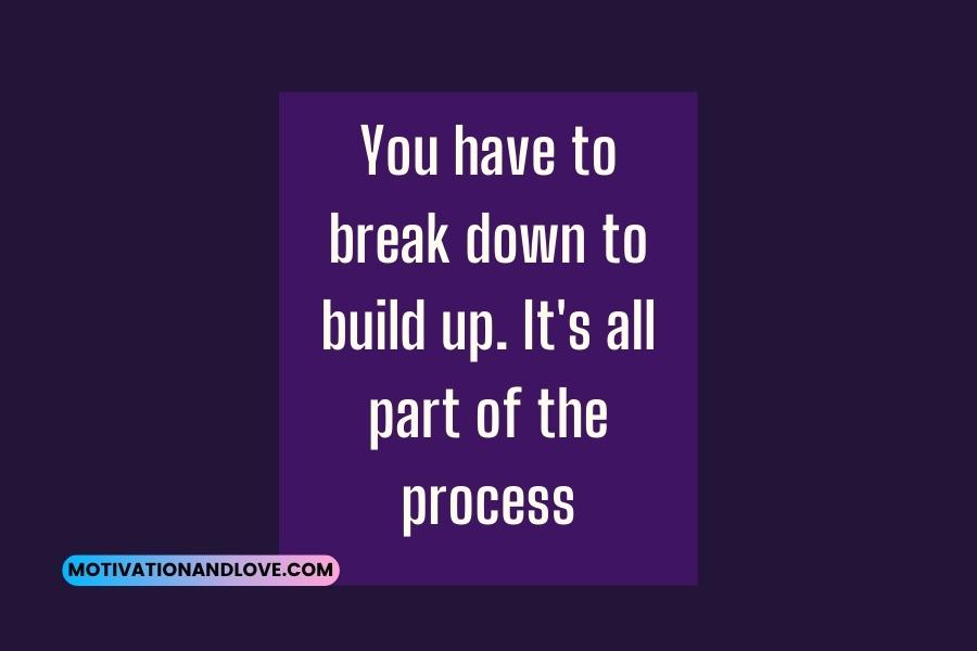 Break Down to Build up Quotes