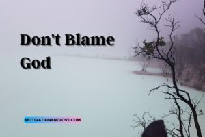 Don't Blame God Quotes - Motivation and Love