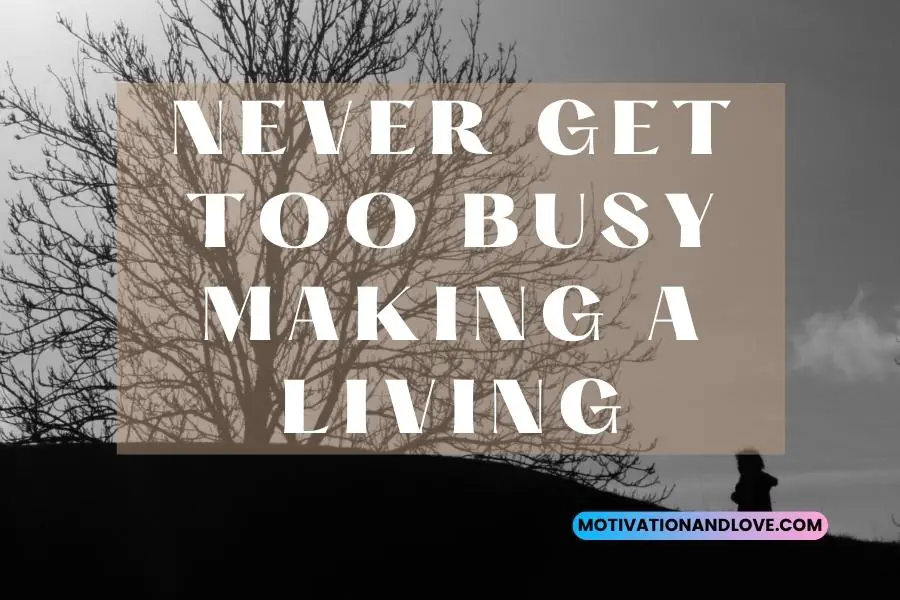 Never Get Too Busy Making a Living Quotes