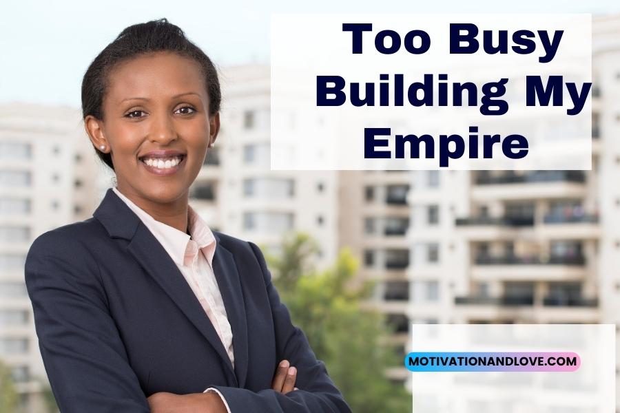 Too Busy Building My Empire Quotes