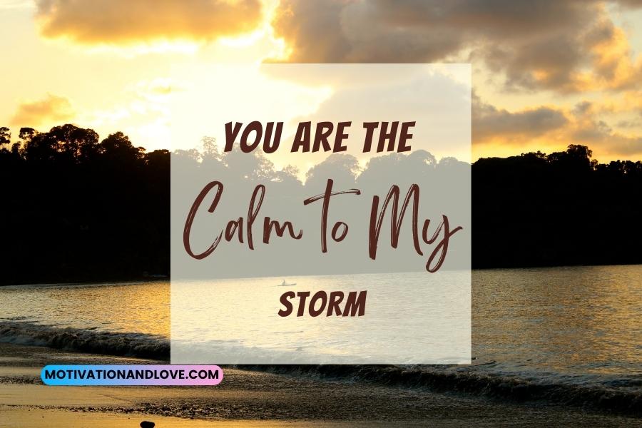 You Are the Calm to My Storm Quotes