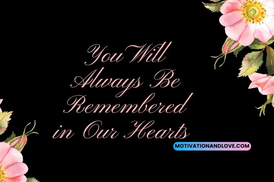 You Will Always Be Remembered in Our Hearts Quotes